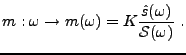 $\displaystyle m: \omega\to m(\omega)= K \frac{\hat s(\omega)}{{\mathcal S}(\omega)}\ .
$
