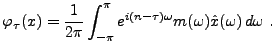 $\displaystyle \varphi_\tau (x) = \frac1{2\pi}
\int_{-\pi}^\pi e^{i(n-\tau)\omega} m(\omega)\hat x(\omega)\,d\omega\ .
$