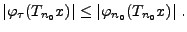 $\displaystyle \vert\varphi_\tau(T_{n_0}x)\vert \le \vert\varphi_{n_0}(T_{n_0}x)\vert\ .
$