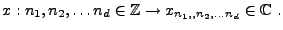 $\displaystyle x: n_1,n_2,\dots n_d\in\mathbb{Z}\to x_{n_1,,n_2,\dots n_d}\in\mathbb{C}\ .
$