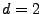 $ d=2$