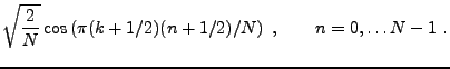 $\displaystyle \sqrt{\frac2{N}}\cos\left(\pi (k+1/2)(n+1/2)/N\right)\ ,
\qquad n=0,\dots N-1\ .$