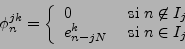 \begin{displaymath}
\phi^{jk}_n = \left\{
\begin{array}{ll}
0&\hbox{ si } n\not\in I_j\\
e^k_{n-jN}&\hbox{ si } n\in I_j
\end{array}\right.
\end{displaymath}