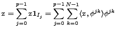 $\displaystyle x = \sum_{j=0}^{p-1} x {\bf 1}_{I_j}
= \sum_{j=0}^{p-1} \sum_{k=0}^{N-1}\langle x ,\phi^{jk}\rangle\phi^{jk}
$