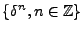 $ \{\delta^n,n\in\mathbb{Z}\}$