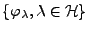 $ \{\varphi_\lambda,\lambda\in{\mathcal H}\}$