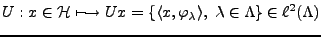 $\displaystyle U: x\in {\mathcal H}\longmapsto Ux = \{\langle x,\varphi_\lambda\rangle,\
\lambda\in\Lambda\}\in\ell^2(\Lambda)
$