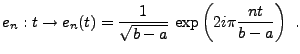 $\displaystyle e_n: t\to e_n(t) = \frac1{\sqrt{b-a}}\, \exp\left(2i\pi\frac{nt}{b-a}\right)\ .$