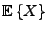$ {{\mathbb{E}}\left\{X\right\}}$