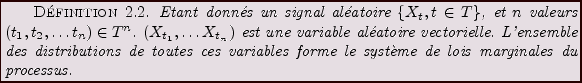 \begin{definition}
Etant donn\'es un signal al\'eatoire $\{X_t,t\in T\}$, et $n$...
...s
variables forme le syst\\lq eme de lois marginales du processus.
\end{definition}