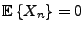 $ {{\mathbb{E}}\left\{X_n\right\}}=0$