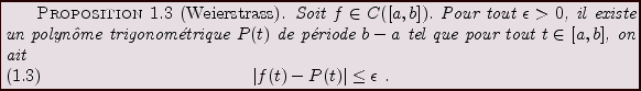 \begin{proposition}[Weierstrass]
Soit $f\in C([a,b])$. Pour tout $\epsilon >0$, ...
...in{equation}
\vert f(t) -P(t)\vert\le\epsilon\ .
\end{equation}\end{proposition}