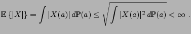 $\displaystyle {{\mathbb{E}}\left\{\vert X\vert\right\}} =\int \vert X(a)\vert\,d{\mathbb{P}}(a) \le \sqrt{\int \vert X(a)\vert^2\,d{\mathbb{P}}(a)} <\infty\ .
$