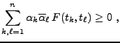 $\displaystyle \sum_{k,\ell=1}^n \alpha_k\overline{\alpha}_\ell\, F(t_k,t_\ell)\ge 0\ ,$