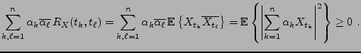 $\displaystyle \sum_{k,\ell=1}^n \alpha_k\overline{\alpha_\ell}\, R_X(t_k,t_\ell...
...E}}\left\{\left\vert\sum_{k=1}^n\alpha_k X_{t_k}\right\vert^2\right\}}\ge 0\ .
$