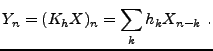 $\displaystyle Y_n =(K_hX)_n = \sum_k h_k X_{n-k}\ .
$