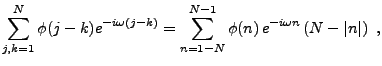 $\displaystyle \sum_{j,k=1}^N \phi(j-k) e^{-i\omega(j-k)} =\sum_{n=1-N}^{N-1}
\phi(n)\,e^{-i\omega n} \left(N-\vert n\vert\right)\ ,
$