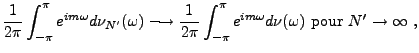 $\displaystyle \frac1{2\pi}\int_{-\pi}^\pi e^{im\omega}d\nu_{N'}(\omega)
\longri...
...1{2\pi}\int_{-\pi}^\pi e^{im\omega}d\nu(\omega)\ \hbox{pour }
{N'\to\infty}\ ,
$