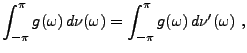 $\displaystyle \int_{-\pi}^\pi g(\omega)\,d\nu(\omega)
=\int_{-\pi}^\pi g(\omega)\,d\nu'(\omega)\ ,
$