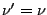 $ \nu'=\nu$