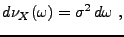 $\displaystyle d\nu_X(\omega) =\sigma^2\,d\omega\ ,
$