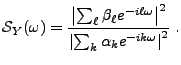 $\displaystyle {\mathcal S}_Y(\omega) =\frac{\left\vert\sum_\ell\beta_\ell e^{-i\ell\omega}\right\vert^2}
{\left\vert\sum_k\alpha_ke^{-ik\omega}\right\vert^2}\ .
$