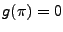 $ g(\pi)=0$