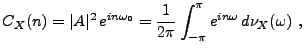 $\displaystyle C_X(n) = \vert A\vert^2\,e^{in\omega_0} =\frac1{2\pi}\int_{-\pi}^\pi
e^{in\omega}\,d\nu_X(\omega)\ ,
$