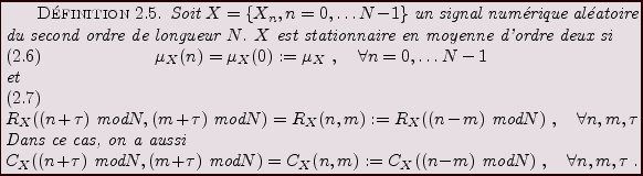 \begin{definition}
Soit $X=\{X_n,n=0,\dots N-1\}$\ un signal num\'erique al\'eat...
...n-m)\hbox{ mod} N)\ ,
\quad\forall n,m,\tau\ .
\end{displaymath}\end{definition}