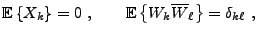 $\displaystyle {{\mathbb{E}}\left\{X_k\right\}}=0\ ,\qquad{{\mathbb{E}}\left\{W_k\overline{W}_\ell\right\}} =\delta_{k\ell}\ ,
$
