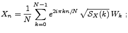 $\displaystyle X_n =\frac1{N}\sum_{k=0}^{N-1} e^{2i\pi kn/N}\,\sqrt{{\mathcal S}_X(k)}\,W_k\ ;
$
