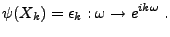 $\displaystyle \psi(X_k) =\epsilon_k: \omega\to e^{ik\omega}\ .
$