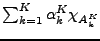$ \sum_{k=1}^K \alpha_k^K \chi_{A_k^K}$