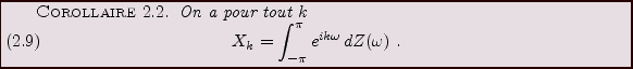 \begin{corollary}
On a pour tout $k$
\begin{equation}
X_k =\int_{-\pi}^\pi e^{ik\omega}\,dZ(\omega)\ .
\end{equation}\end{corollary}
