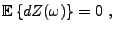 $\displaystyle {{\mathbb{E}}\left\{dZ(\omega)\right\}}=0\ ,
$