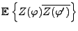 $\displaystyle {{\mathbb{E}}\left\{Z(\varphi)\overline{Z(\varphi')}\right\}}$