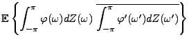 $\displaystyle {{\mathbb{E}}\left\{\int_{-\pi}^\pi \varphi(\omega)dZ(\omega)\
\overline{\int_{-\pi}^\pi \varphi'(\omega')dZ(\omega')}\right\}}$
