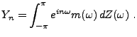 $\displaystyle Y_n = \int_{-\pi}^\pi e^{in\omega}m(\omega)\,dZ(\omega)\ .
$