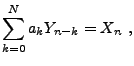 $\displaystyle \sum_{k=0}^N a_k Y_{n-k} = X_n\ ,$