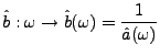 $\displaystyle \hat b: \omega\to \hat b(\omega) = \frac1{\hat a(\omega)}
$