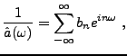 $\displaystyle \frac1{\hat a(\omega)} = \sum_{-\infty}^\infty b_n e^{in\omega}\ ,
$