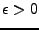 $ \epsilon>0$