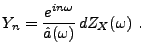 $\displaystyle Y_n =\frac{e^{in\omega}}{\hat a(\omega)}\,dZ_X(\omega)\ .
$