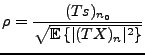 $\displaystyle \rho =\frac{(Ts)_{n_0}}{\sqrt{{{\mathbb{E}}\left\{\vert(TX)_n\vert^2\right\}}}}
$