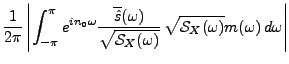 $\displaystyle \frac1{2\pi} \left\vert\int_{-\pi}^\pi
e^{in_0\omega} \frac{\over...
...cal S}_X(\omega)}}
\,\sqrt{{\mathcal S}_X(\omega)}m(\omega)\,d\omega\right\vert$
