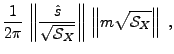 $\displaystyle \frac1{2\pi}\,\left\Vert\frac{\hat s}{\sqrt{{\mathcal S}_X}}\right\Vert\,
\left\Vert m\sqrt{{\mathcal S}_X}\right\Vert\ ,$