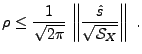 $\displaystyle \rho\le \frac1{\sqrt{2\pi}}\,\left\Vert\frac{\hat s}{\sqrt{{\mathcal S}_X}}\right\Vert\ .
$