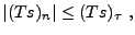 $\displaystyle \vert(Ts)_n\vert\le (Ts)_\tau\ ,$