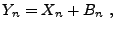 $\displaystyle Y_n = X_n + B_n\ ,$