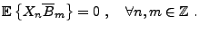 $\displaystyle {{\mathbb{E}}\left\{X_n\overline{B}_m\right\}}=0\ ,\quad\forall n,m\in\mathbb{Z}\ .
$